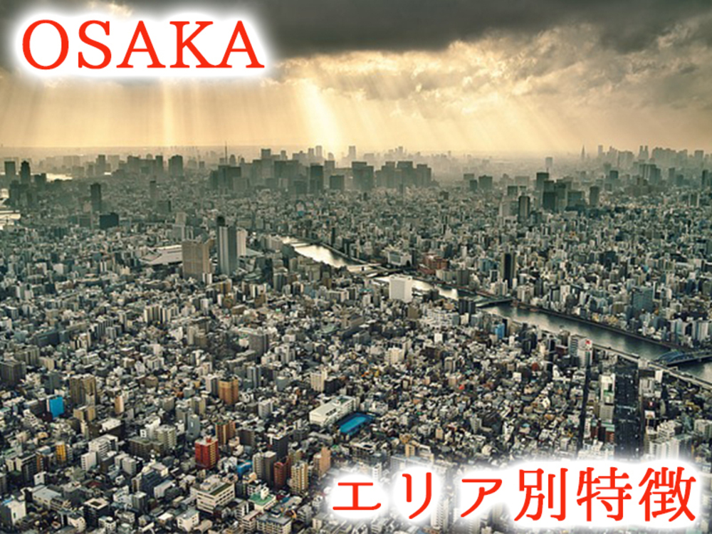 大阪市内のエリア別の特徴！